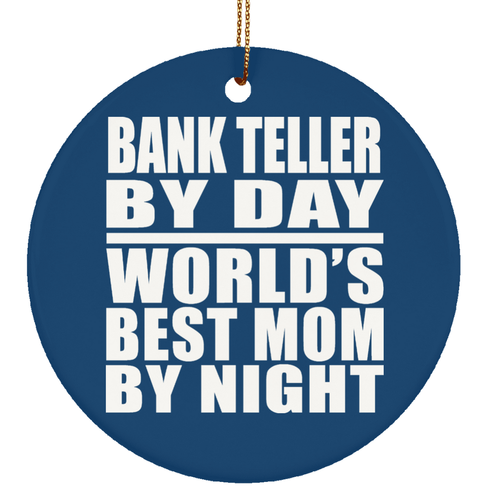 Bank Teller By Day World's Best Mom By Night - Circle Ornament