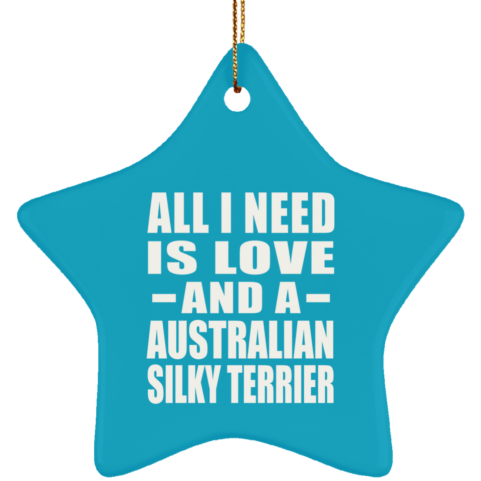 All I Need Is Love And A Australian Silky Terrier - Star Ornament