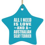 All I Need Is Love And A Australian Silky Terrier - Star Ornament