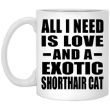 All I Need Is Love And A Exotic Shorthair Cat - 11 Oz Coffee Mug