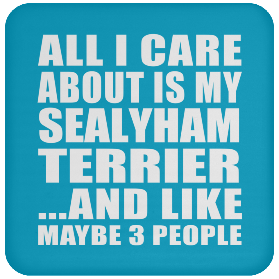 All I Care About Is My Sealyham Terrier - Drink Coaster