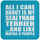 All I Care About Is My Sealyham Terrier - Drink Coaster