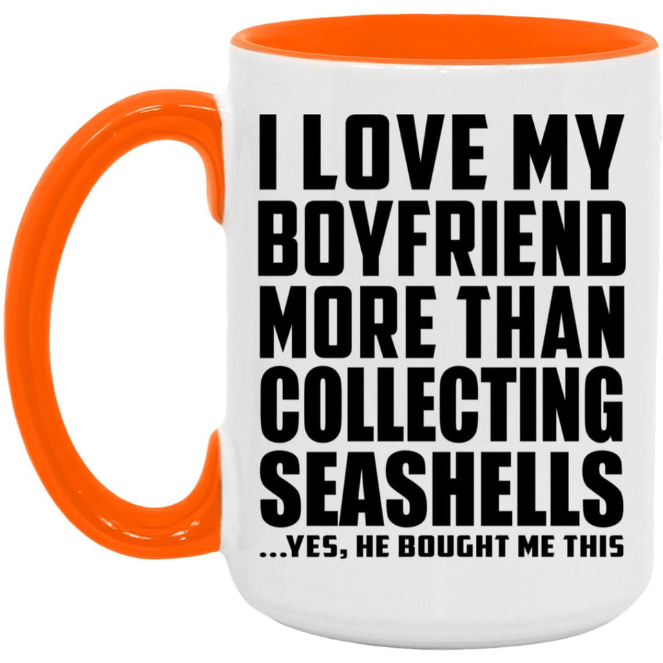 I Love My Boyfriend More Than Collecting Seashells - 15oz Accent Mug Orange