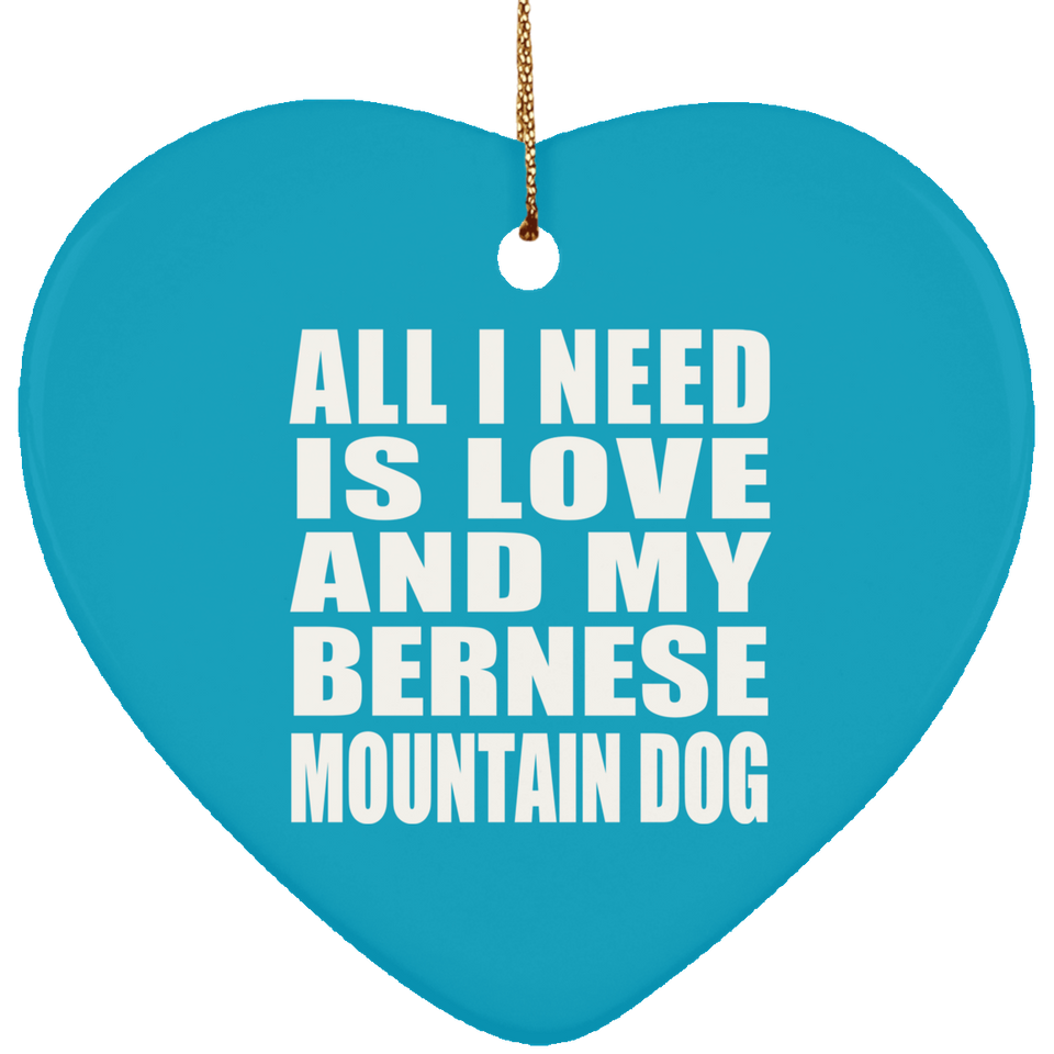 All I Need Is Love And My Bernese Mountain Dog - Heart Ornament