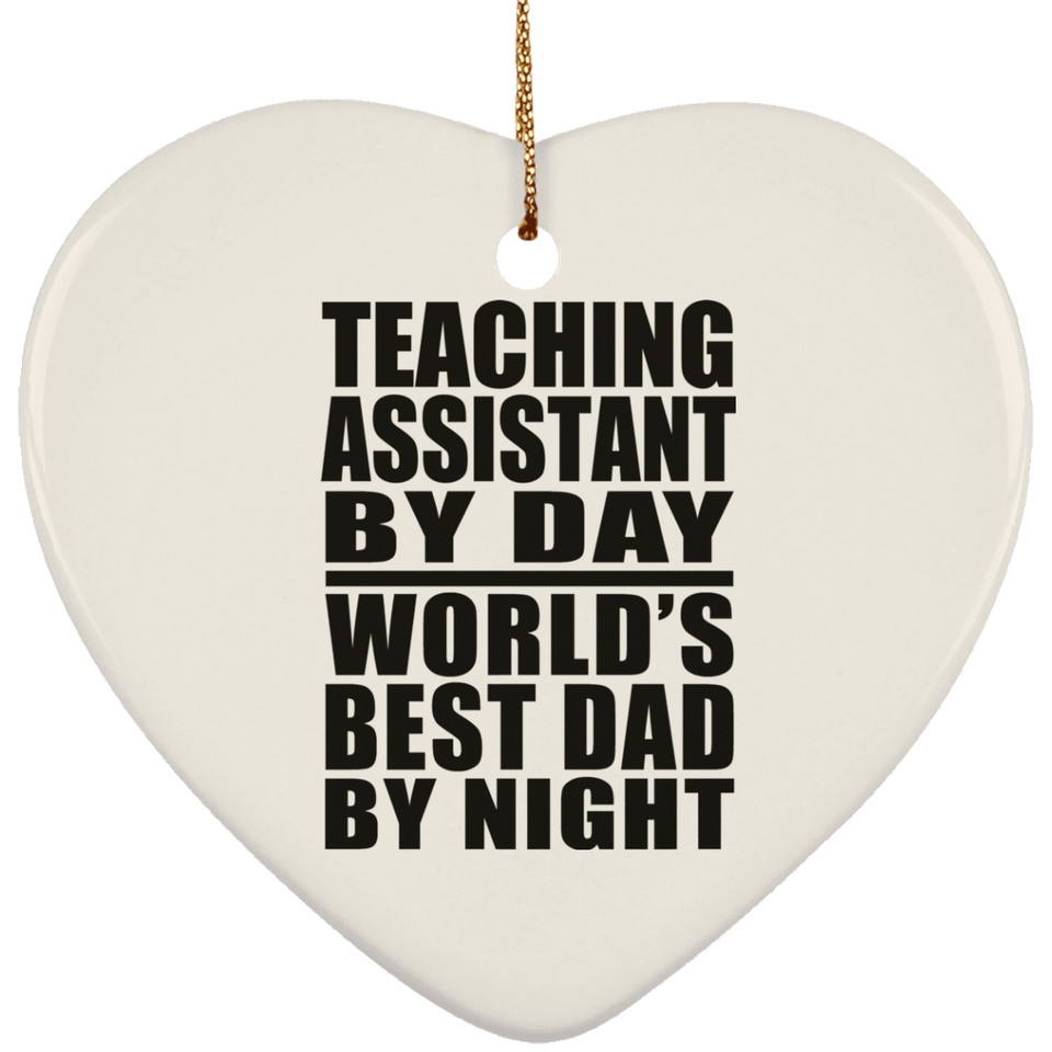 Teaching Assistant By Day World's Best Dad By Night - Heart Ornament