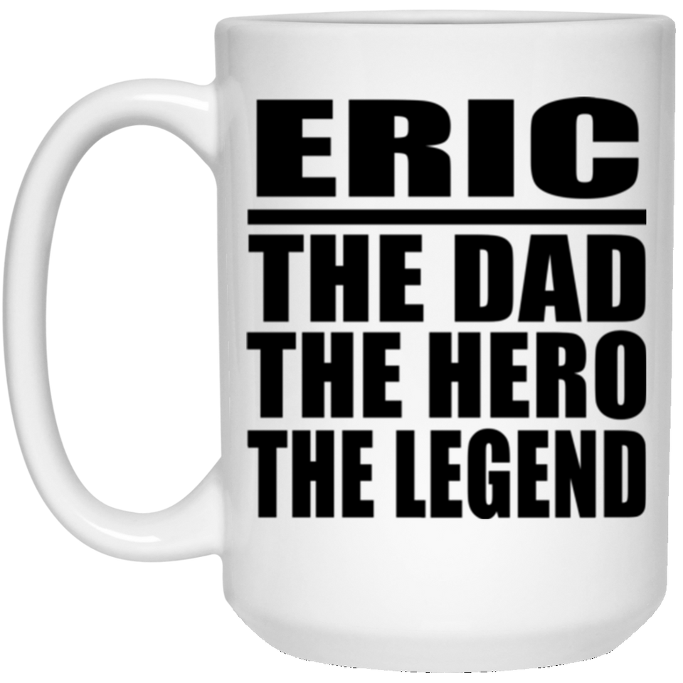 Eric The Dad The Hero The Legend - 15 Oz Coffee Mug