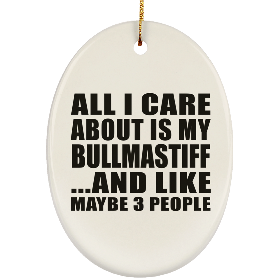 All I Care About Is My Bullmastiff - Oval Ornament