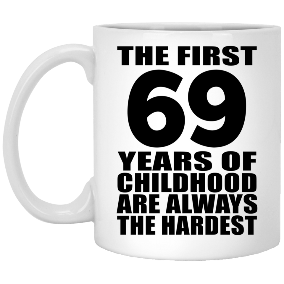 69th Birthday First 69 Years of Childhood Are The Hardest - 11oz Coffee Mug