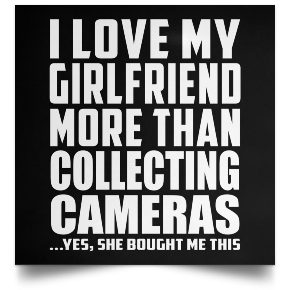 I Love My Girlfriend More Than Collecting Cameras - Poster Square