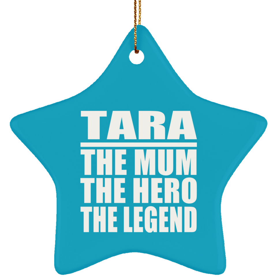 Tara The Mum The Hero The Legend - Star Ornament