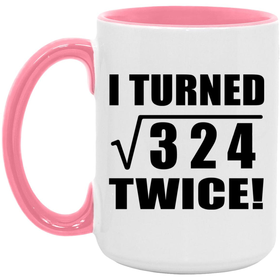 36th Birthday I Turned Square Root of 324 Twice - 15oz Accent Mug Pink