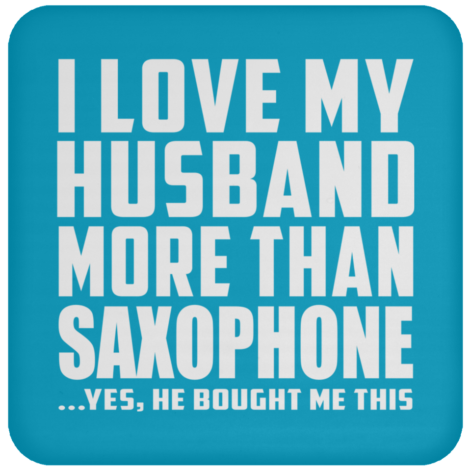 I Love My Husband More Than Saxophone - Drink Coaster