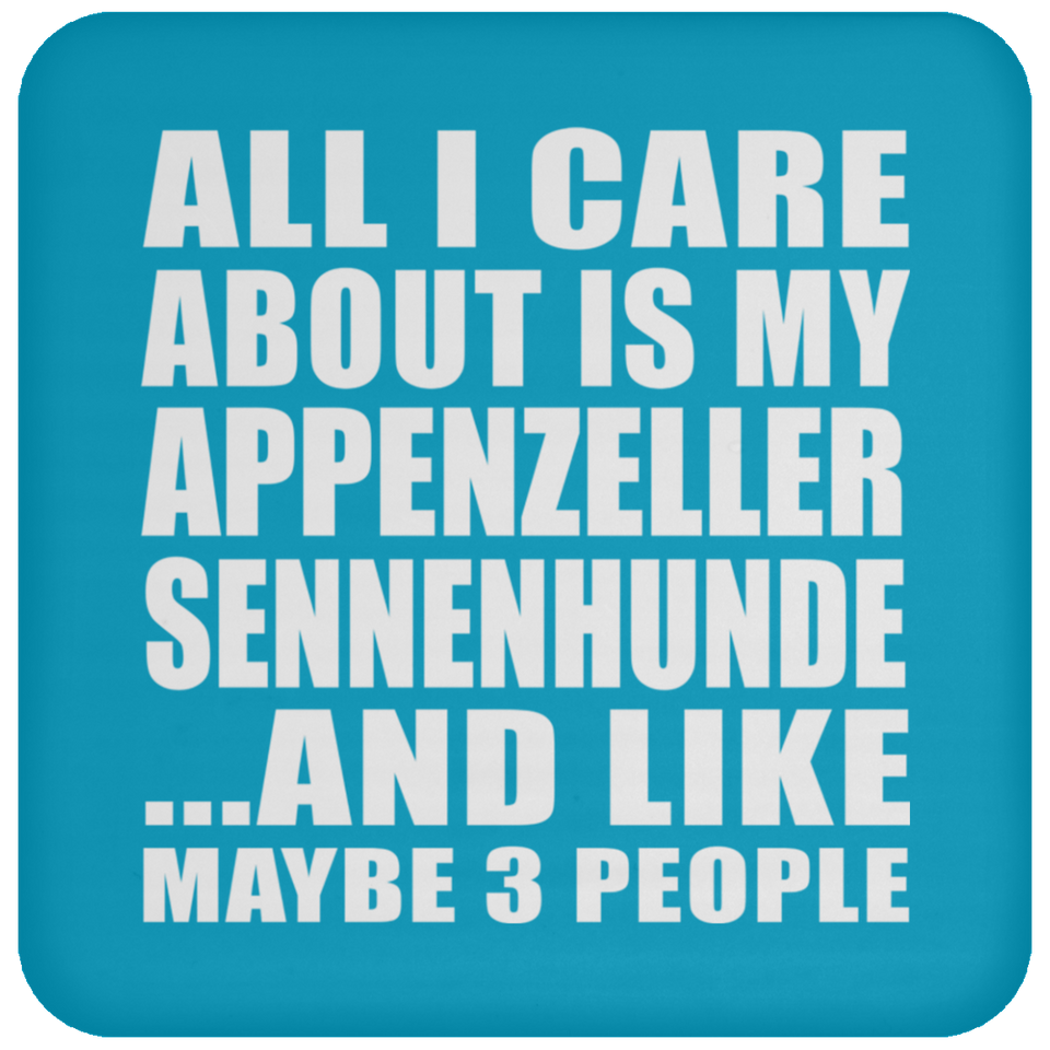 All I Care About Is My Appenzeller Sennenhunde - Drink Coaster