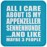 All I Care About Is My Appenzeller Sennenhunde - Drink Coaster