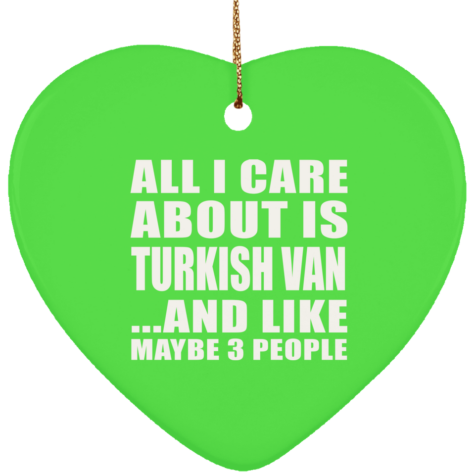 All I Care About Is Turkish Van - Heart Ornament