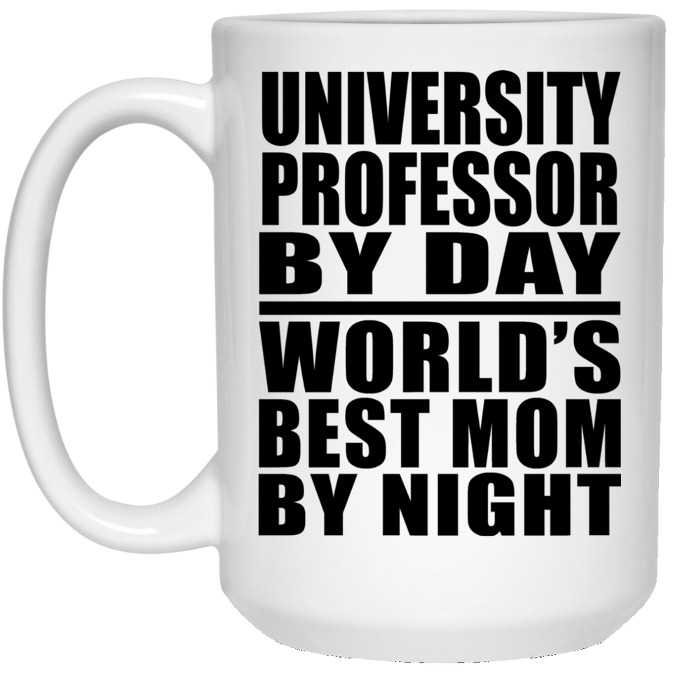 University Professor By Day World's Best Mom By Night - 15 Oz Coffee Mug