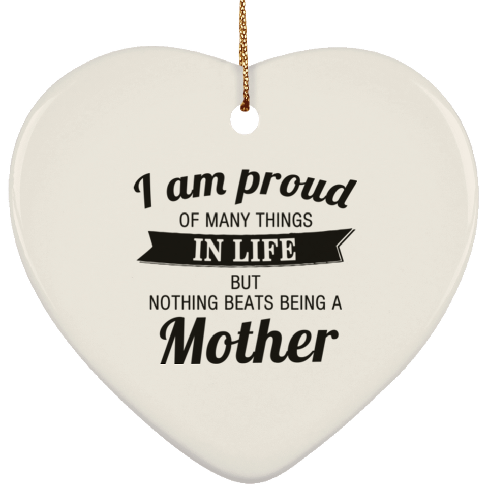 Proud of Many Things In Life, Nothing Beats Being a Mother - Heart Ornament