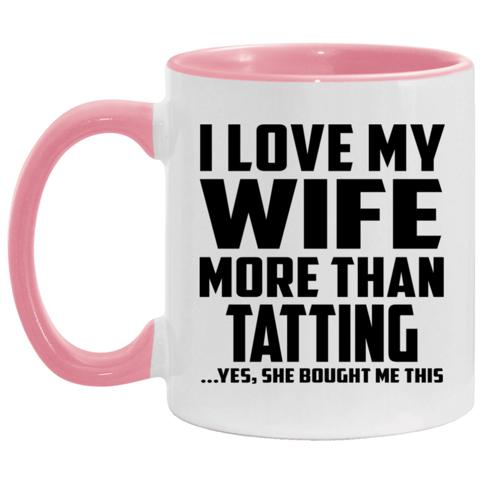 I Love My Wife More Than Tatting - 11oz Accent Mug Pink