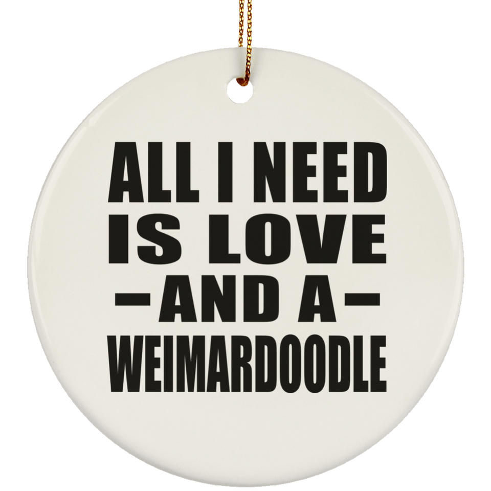 All I Need Is Love And A Weimardoodle - Circle Ornament
