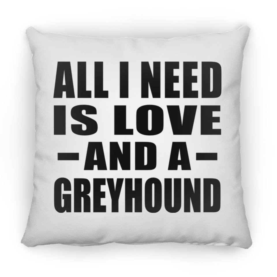 All I Need Is Love And A Greyhound - Throw Pillow
