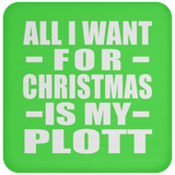 All I Want For Christmas Is My Plott - Coaster