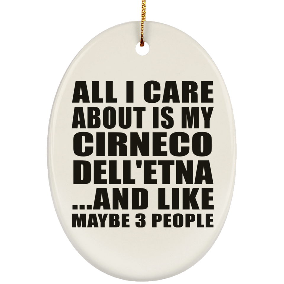All I Care About Is My Cirneco Dell'etna - Oval Ornament