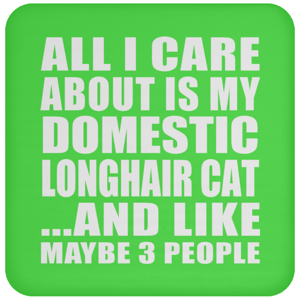 All I Care About Is My Domestic Longhair Cat - Drink Coaster