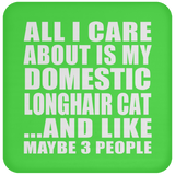 All I Care About Is My Domestic Longhair Cat - Drink Coaster