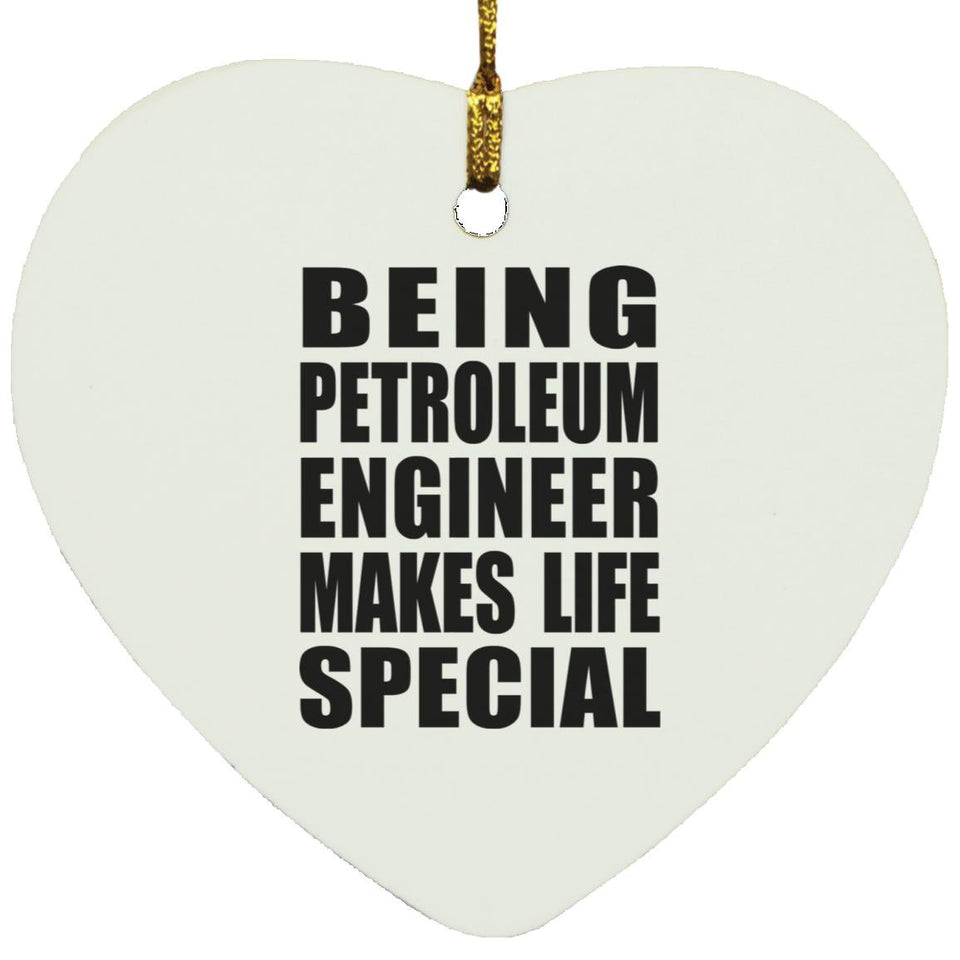 Being Petroleum Engineer Makes Life Special - Heart Ornament