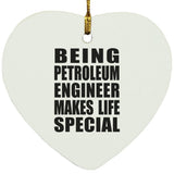 Being Petroleum Engineer Makes Life Special - Heart Ornament