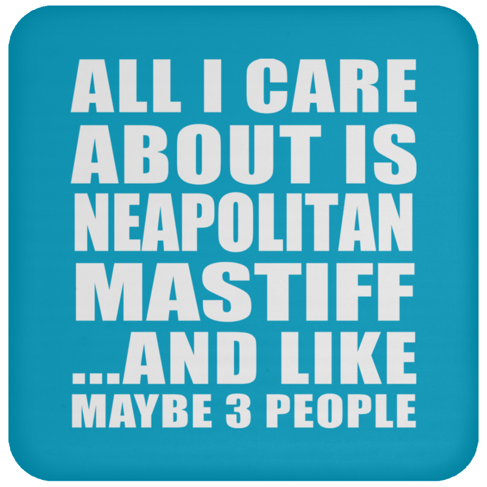 All I Care About Is Neapolitan Mastiff - Drink Coaster