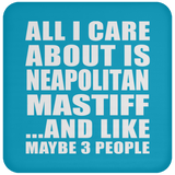 All I Care About Is Neapolitan Mastiff - Drink Coaster
