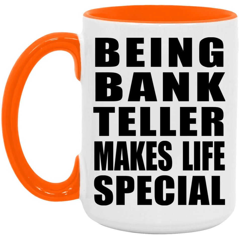 Being Bank Teller Makes Life Special - 15oz Accent Mug Orange