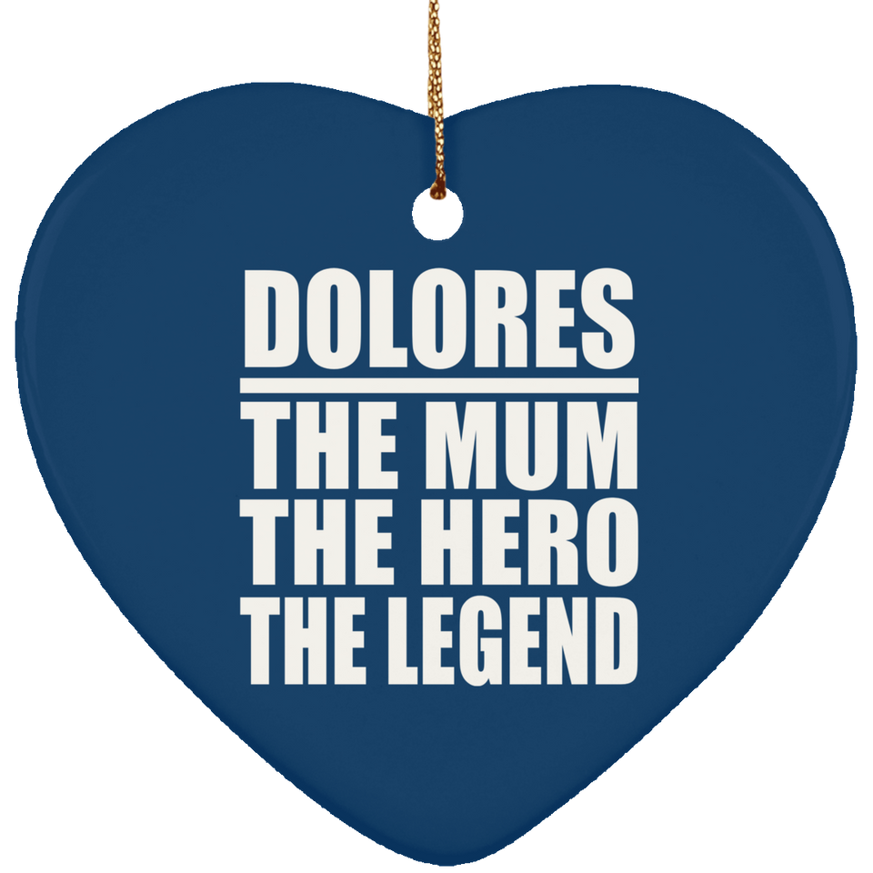 Dolores The Mum The Hero The Legend - Heart Ornament