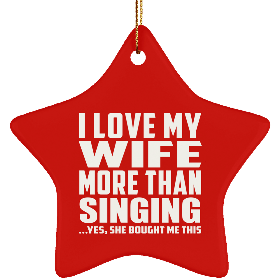 I Love My Wife More Than Singing - Star Ornament