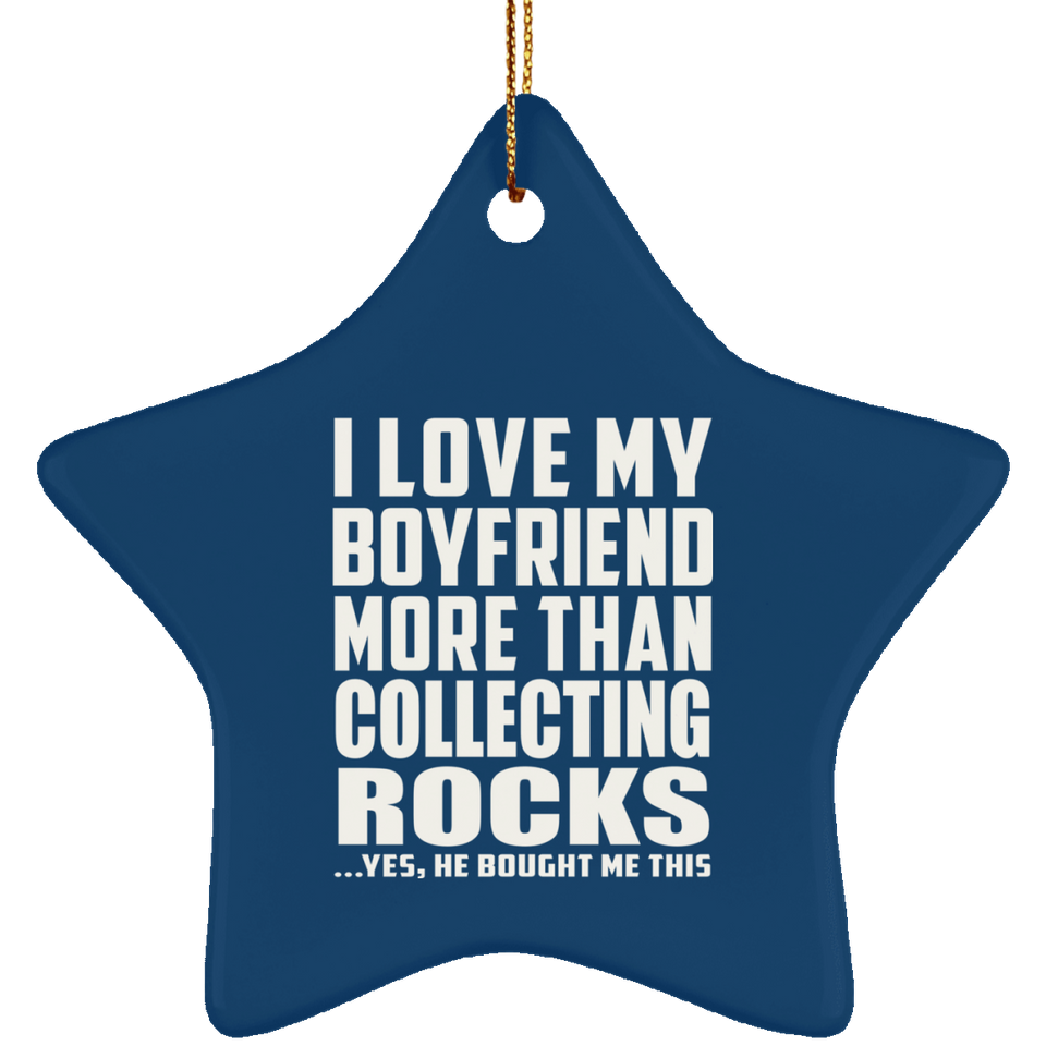 I Love My Boyfriend More Than Collecting Rocks - Star Ornament