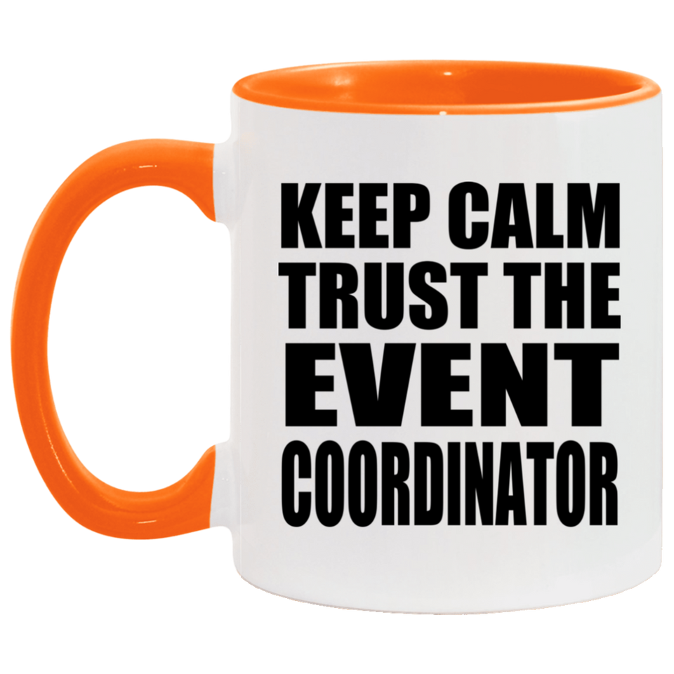 Keep Calm and Trust The Event Coordinator - 11oz Accent Mug Orange