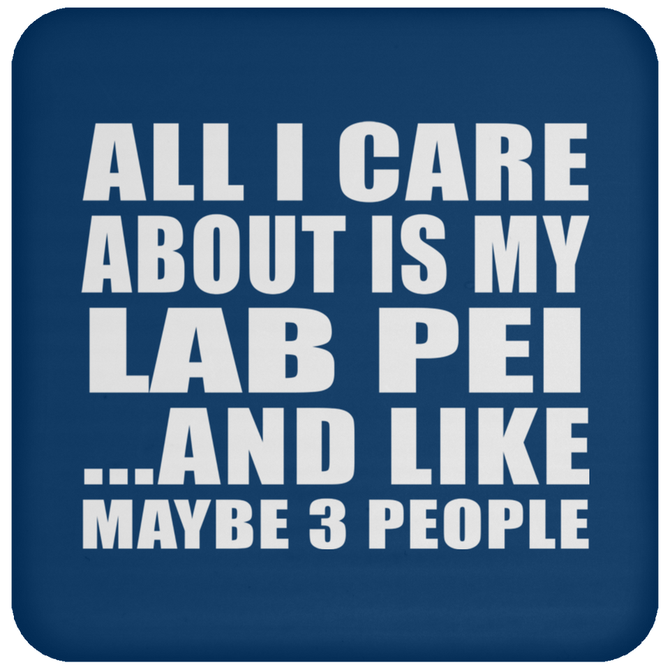 All I Care About Is My Lab Pei - Drink Coaster
