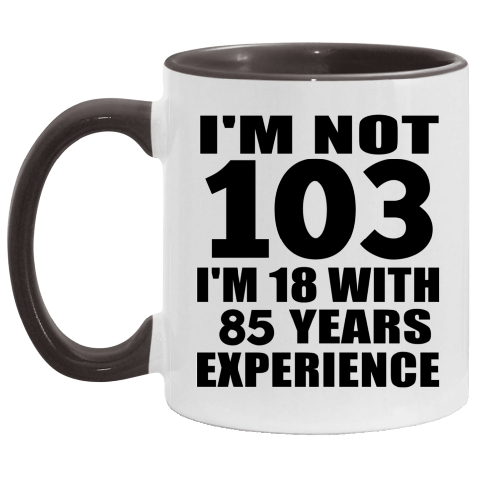 103rd Birthday I'm Not 103 I'm 18 With 85 Years Experience - 11oz Accent Mug Black