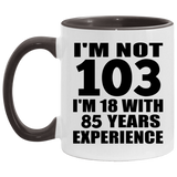 103rd Birthday I'm Not 103 I'm 18 With 85 Years Experience - 11oz Accent Mug Black
