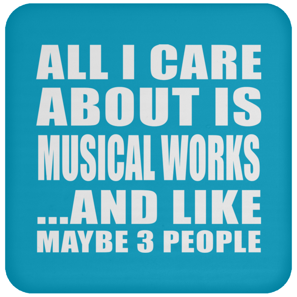 All I Care About Is Musical Works - Drink Coaster