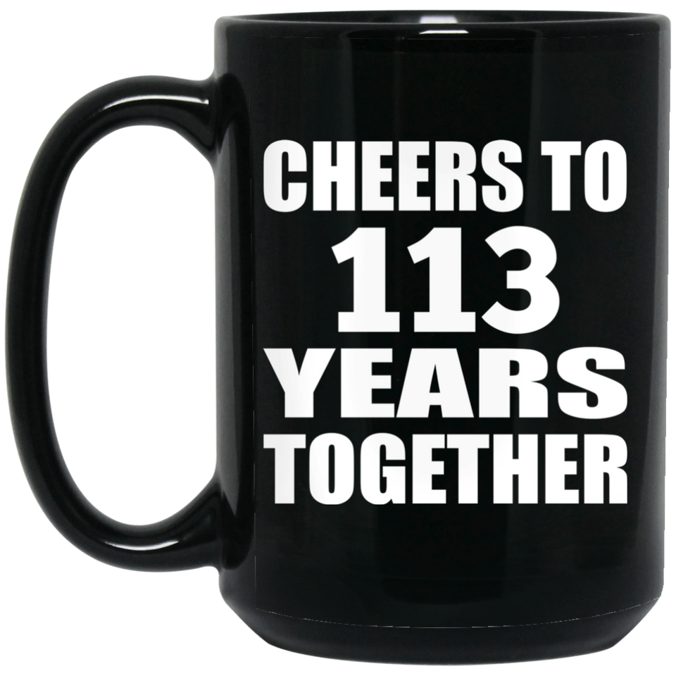 113th Anniversary Cheers To 113 Years Together - 15oz Coffee Mug Black