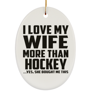 I Love My Wife More Than Hockey - Oval Ornament