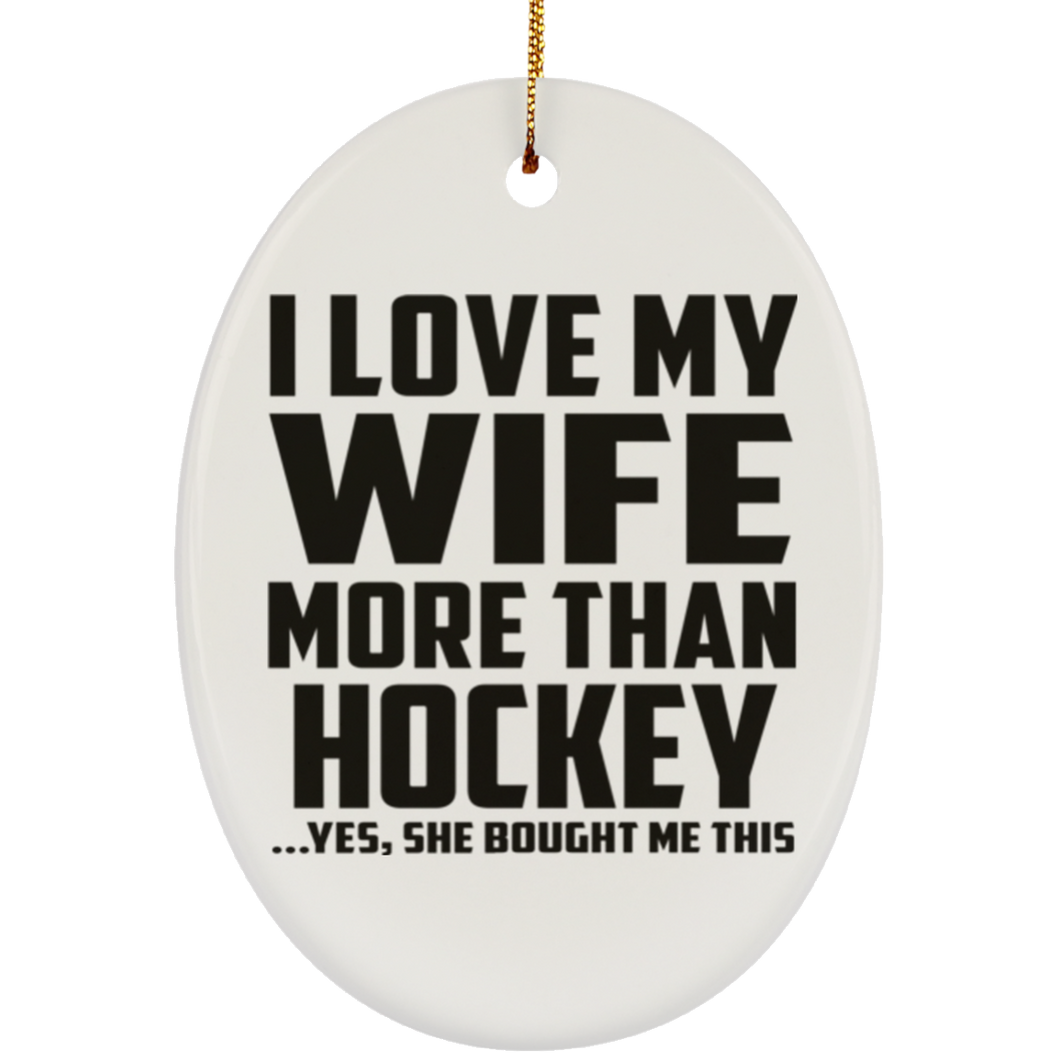 I Love My Wife More Than Hockey - Oval Ornament