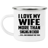I Love My Wife More Than Singing In Choir - 12oz Camping Mug