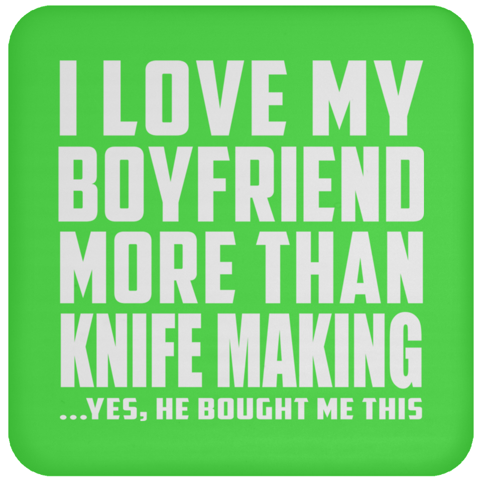 I Love My Boyfriend More Than Knife Making - Drink Coaster