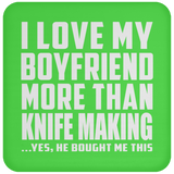 I Love My Boyfriend More Than Knife Making - Drink Coaster
