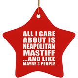 All I Care About Is Neapolitan Mastiff - Star Ornament