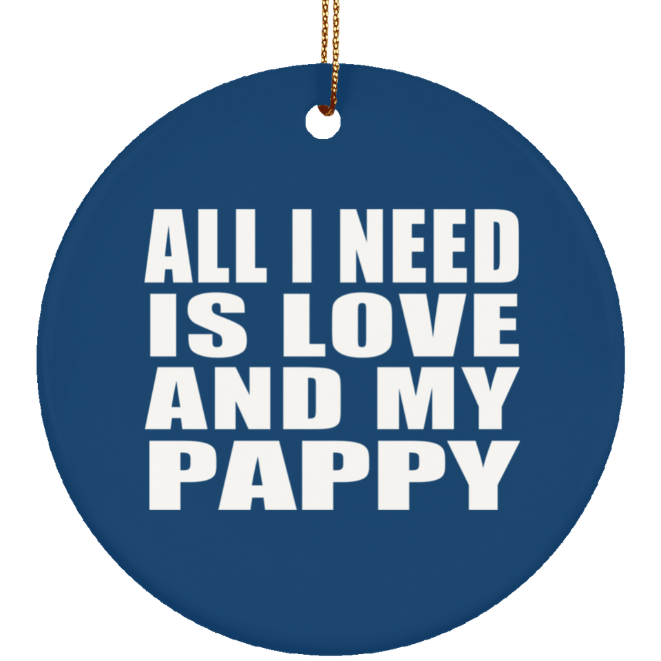 All I Need Is Love And My Pappy - Circle Ornament