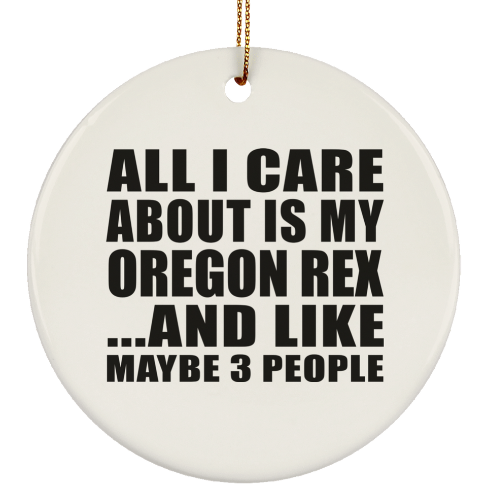 All I Care About Is My Oregon Rex - Circle Ornament